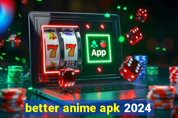 better anime apk 2024